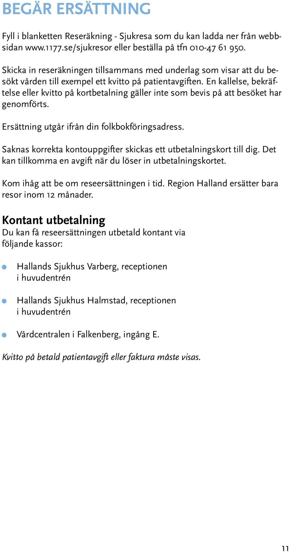 En kallelse, bekräftelse eller kvitto på kortbetalning gäller inte som bevis på att besöket har genomförts. Ersättning utgår ifrån din folkbokföringsadress.
