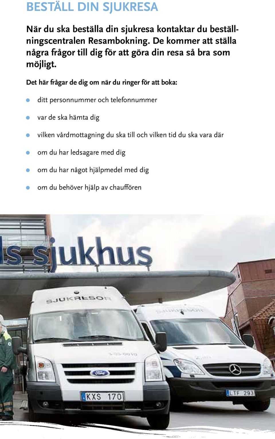 Det här frågar de dig om när du ringer för att boka: ditt personnummer och telefonnummer var de ska hämta dig