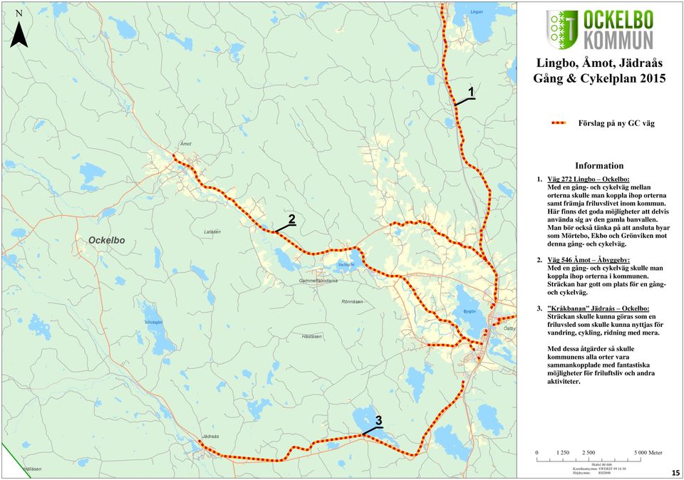 Väg 546 Åmot Åbyggeby: Med en gång- och cykelväg skulle man koppla ihop orterna i kommunen. Sträckan har gott om plats för en gångoch cykelväg. 3.