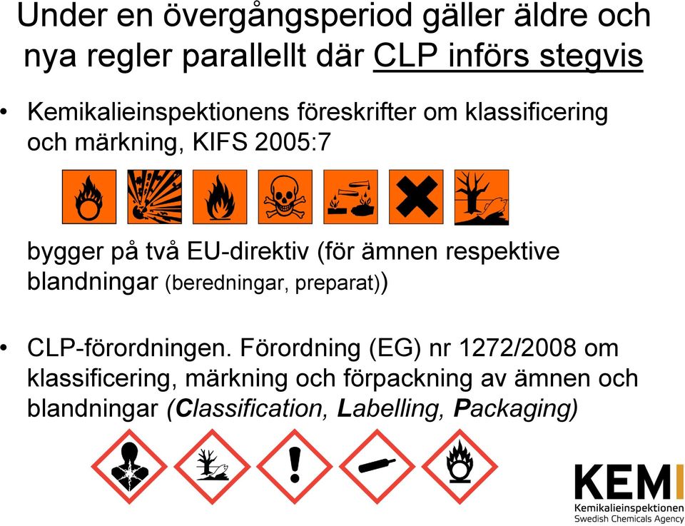 EU-direktiv (för ämnen respektive blandningar (beredningar, preparat)) CLP-förordningen.