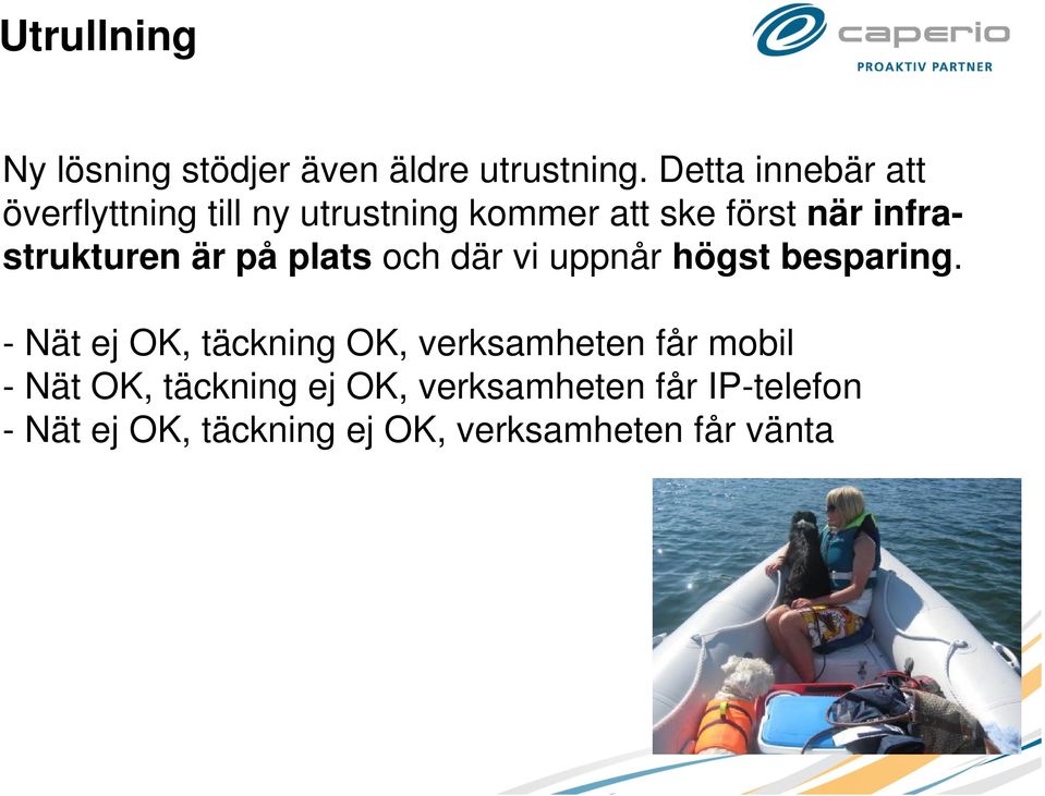 infrastrukturen är på plats och där vi uppnår högst besparing.