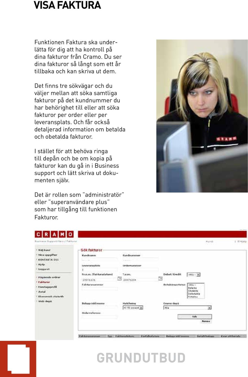 Det finns tre sökvägar och du väljer mellan att söka samtliga fakturor på det kundnummer du har behörighet till eller att söka fakturor per order eller per