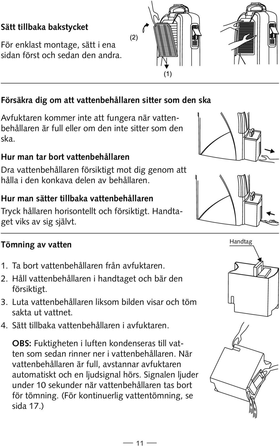 Hur man tar bort vattenbehållaren Dra vattenbehållaren försiktigt mot dig genom att hålla i den konkava delen av behållaren.