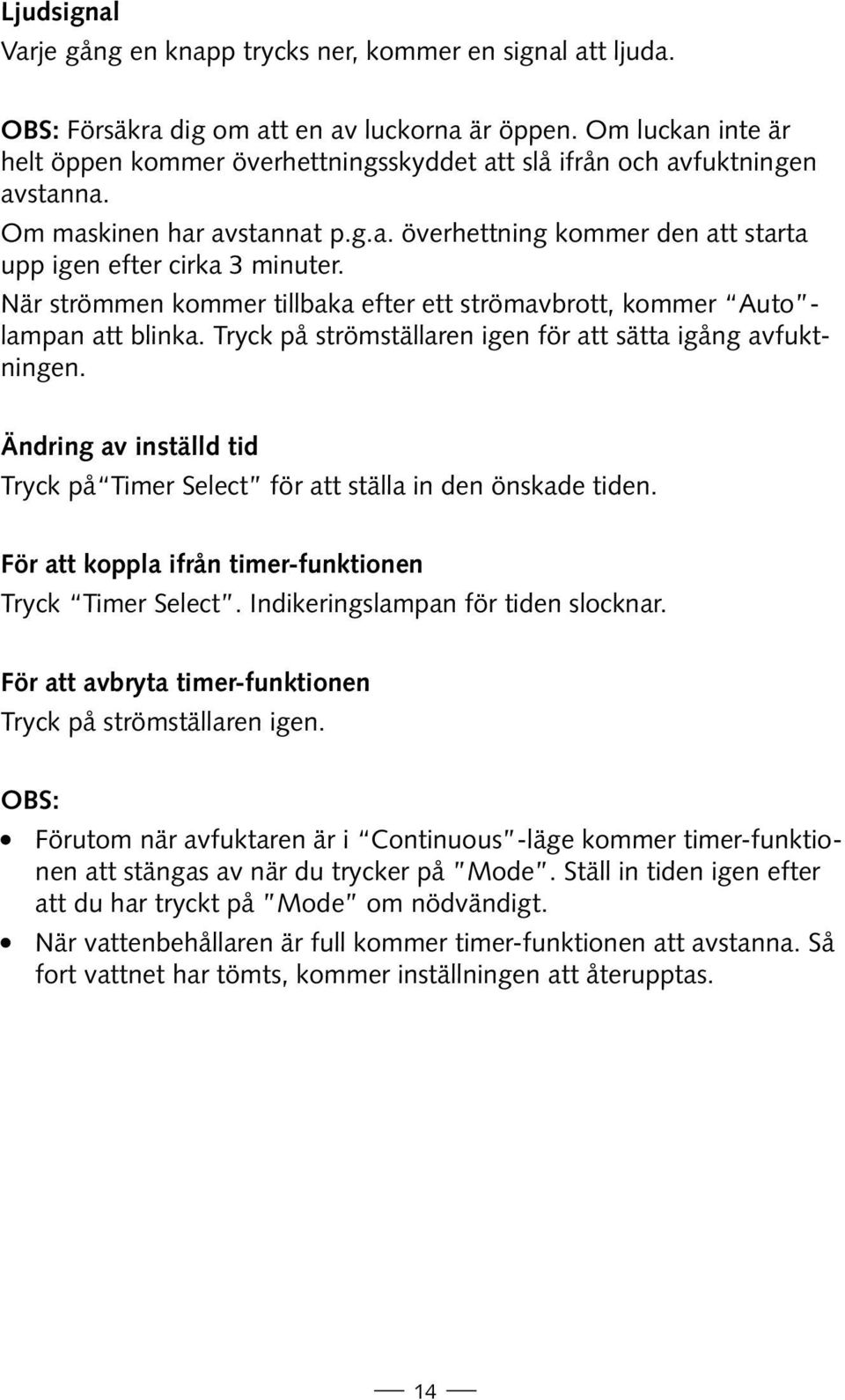 När strömmen kommer tillbaka efter ett strömavbrott, kommer Auto - lampan att blinka. Tryck på strömställaren igen för att sätta igång avfuktningen.