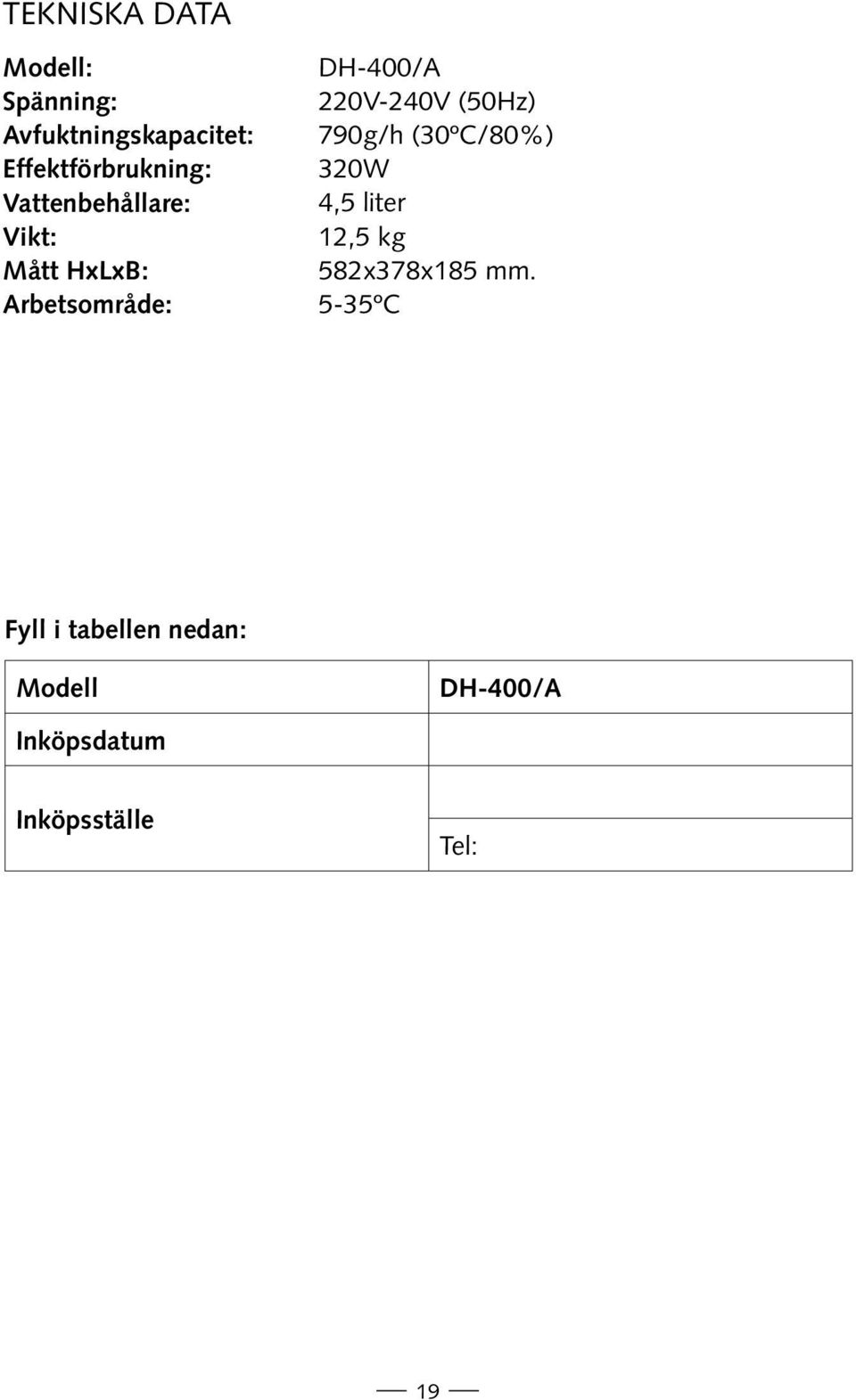 DH-400/A 220V-240V (50Hz) 790g/h (30ºC/80%) 320W 4,5 liter 12,5 kg