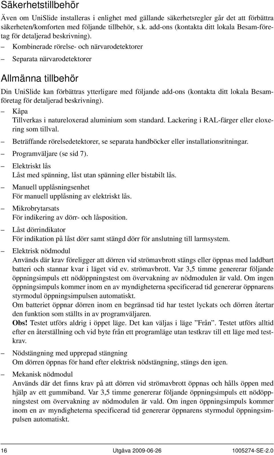 beskrivning). Kåpa Tillverkas i natureloxerad aluminium som standard. Lackering i RAL-färger eller eloxering som tillval.