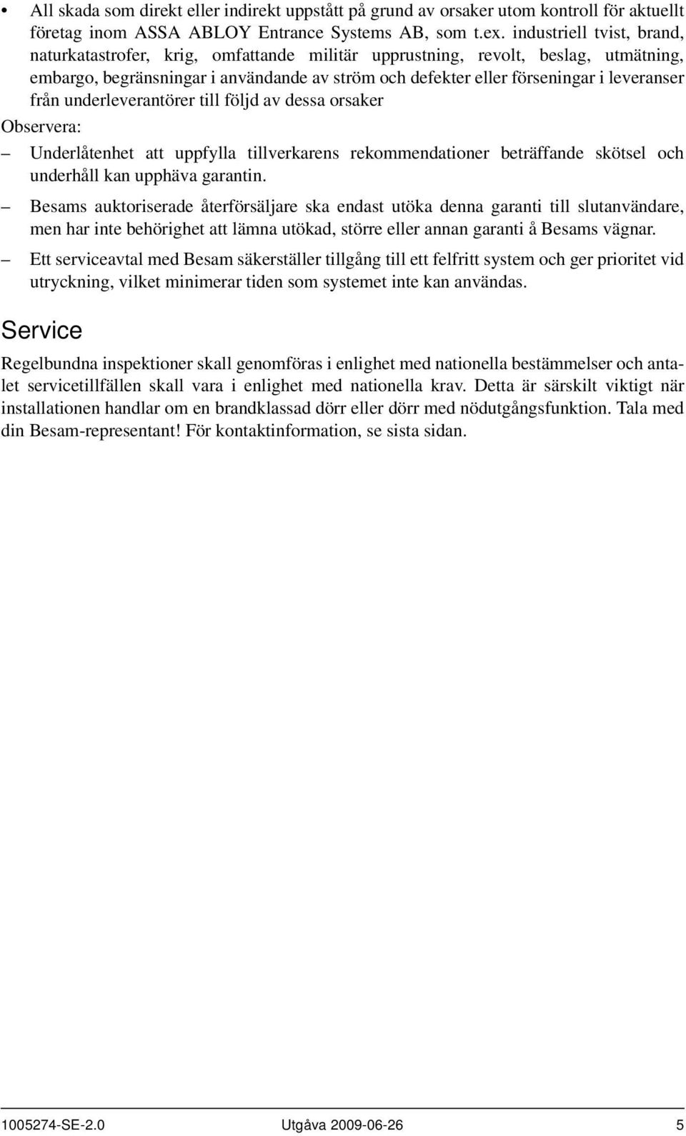 från underleverantörer till följd av dessa orsaker Observera: Underlåtenhet att uppfylla tillverkarens rekommendationer beträffande skötsel och underhåll kan upphäva garantin.