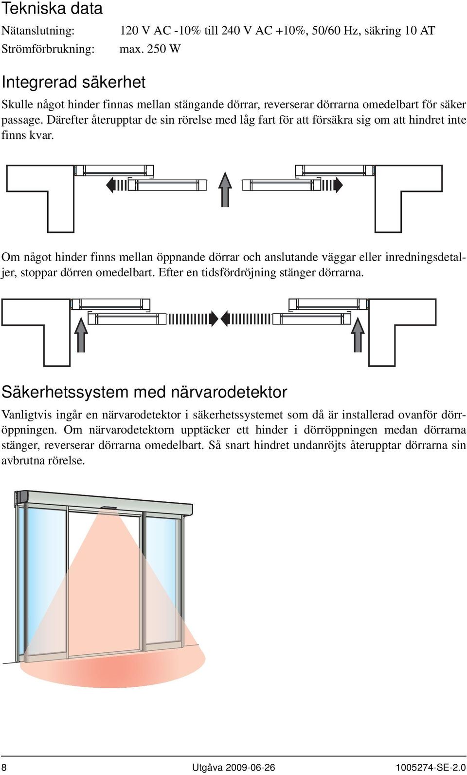 Därefter återupptar de sin rörelse med låg fart för att försäkra sig om att hindret inte finns kvar.
