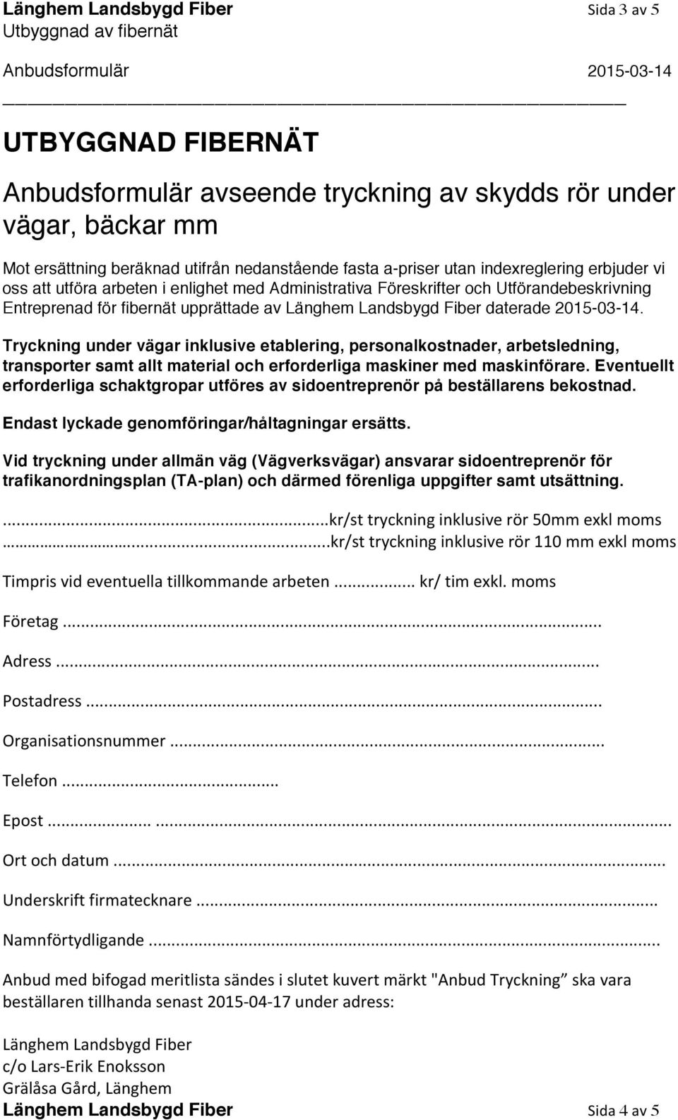 2015-03-14. Tryckning under vägar inklusive etablering, personalkostnader, arbetsledning, transporter samt allt material och erforderliga maskiner med maskinförare.