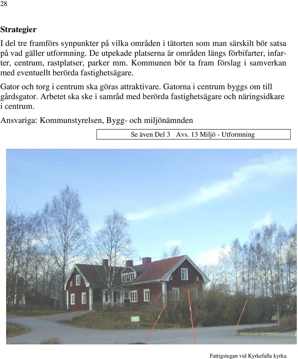 Kommunen bör ta fram förslag i samverkan med eventuellt berörda fastighetsägare. Gator och torg i centrum ska göras attraktivare.