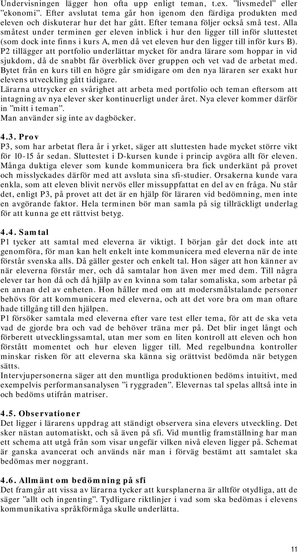 Alla småtest under terminen ger eleven inblick i hur den ligger till inför sluttestet (som dock inte finns i kurs A, men då vet eleven hur den ligger till inför kurs B).