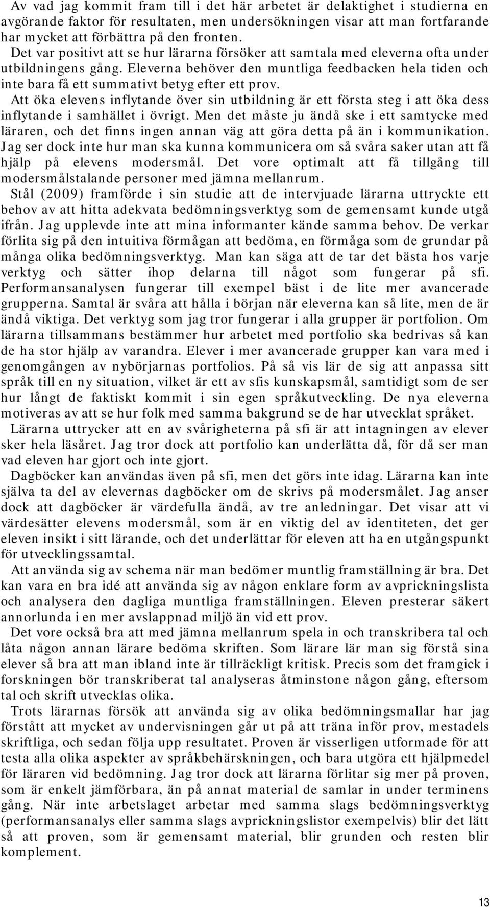 Eleverna behöver den muntliga feedbacken hela tiden och inte bara få ett summativt betyg efter ett prov.