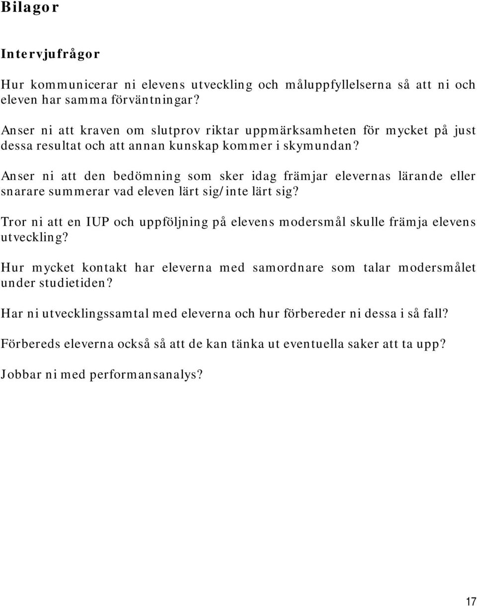 Anser ni att den bedömning som sker idag främjar elevernas lärande eller snarare summerar vad eleven lärt sig/inte lärt sig?