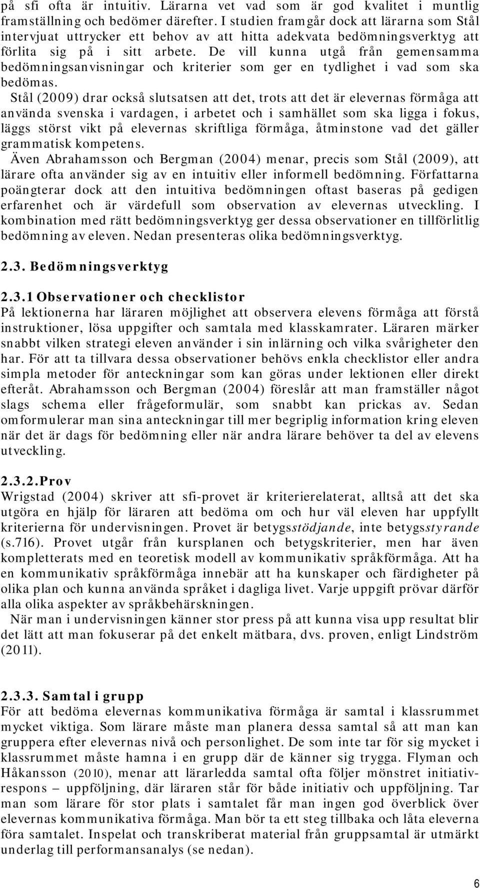 De vill kunna utgå från gemensamma bedömningsanvisningar och kriterier som ger en tydlighet i vad som ska bedömas.