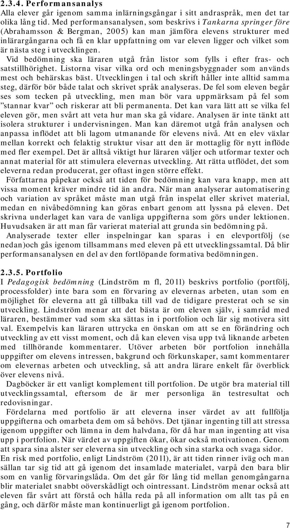 vilket som är nästa steg i utvecklingen. Vid bedömning ska läraren utgå från listor som fylls i efter fras- och satstillhörighet.