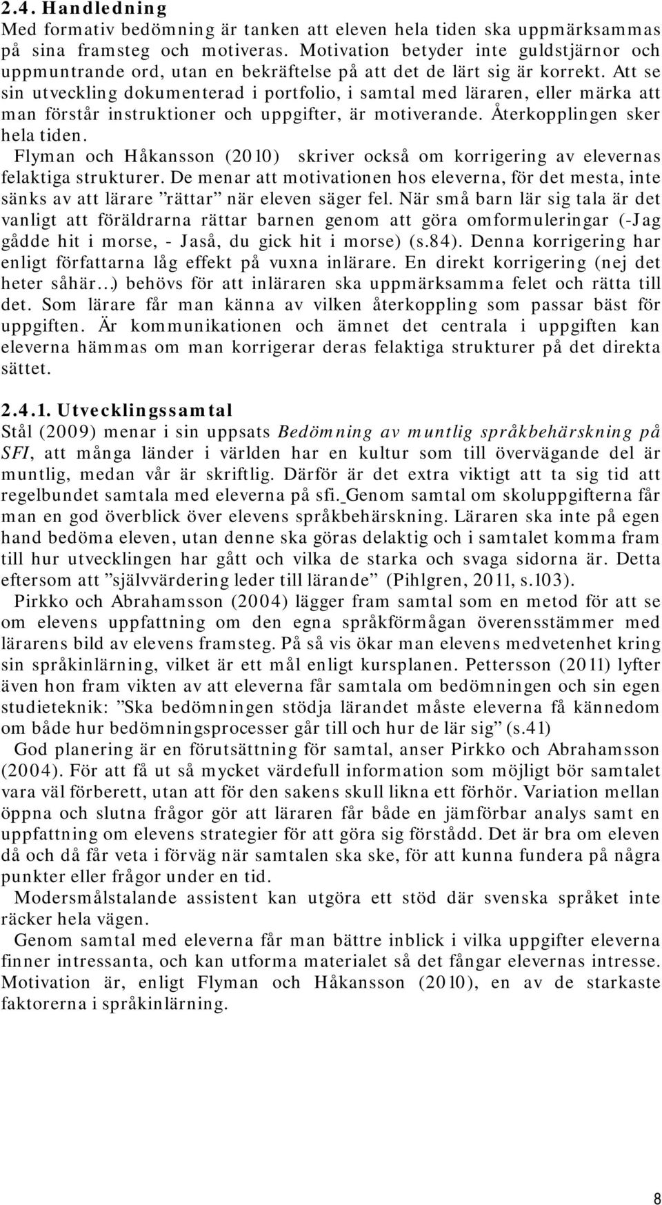 Att se sin utveckling dokumenterad i portfolio, i samtal med läraren, eller märka att man förstår instruktioner och uppgifter, är motiverande. Återkopplingen sker hela tiden.
