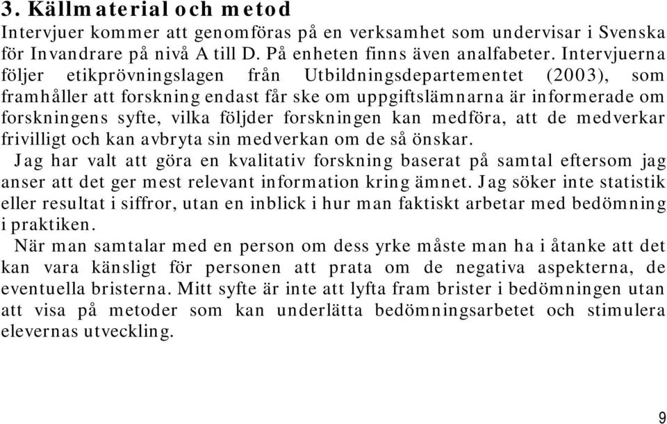 forskningen kan medföra, att de medverkar frivilligt och kan avbryta sin medverkan om de så önskar.