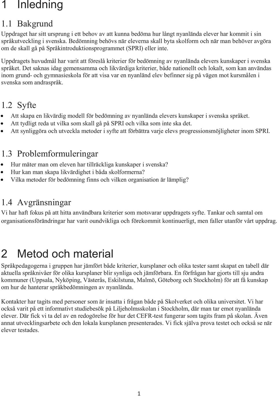 Uppdragets huvudmål har varit att föreslå kriterier för bedömning av nyanlända elevers kunskaper i svenska språket.