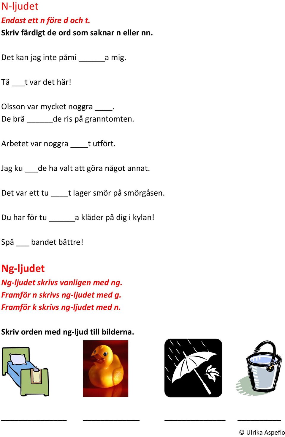 Det var ett tu t lager smör på smörgåsen. Du har för tu a kläder på dig i kylan! Spä bandet bättre!