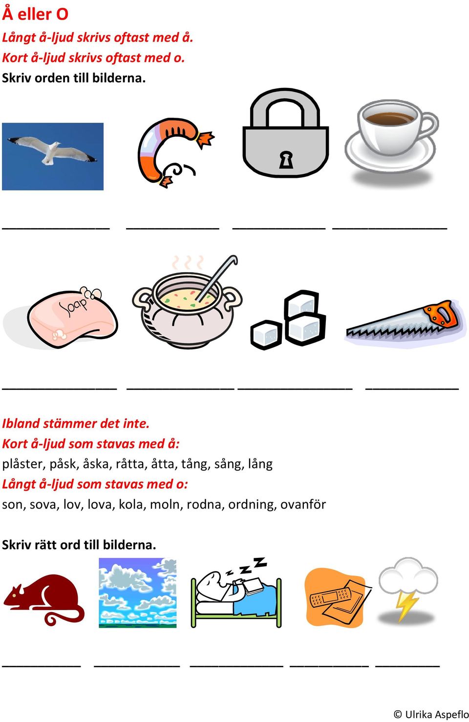 Kort å-ljud som stavas med å: plåster, påsk, åska, råtta, åtta, tång, sång, lång
