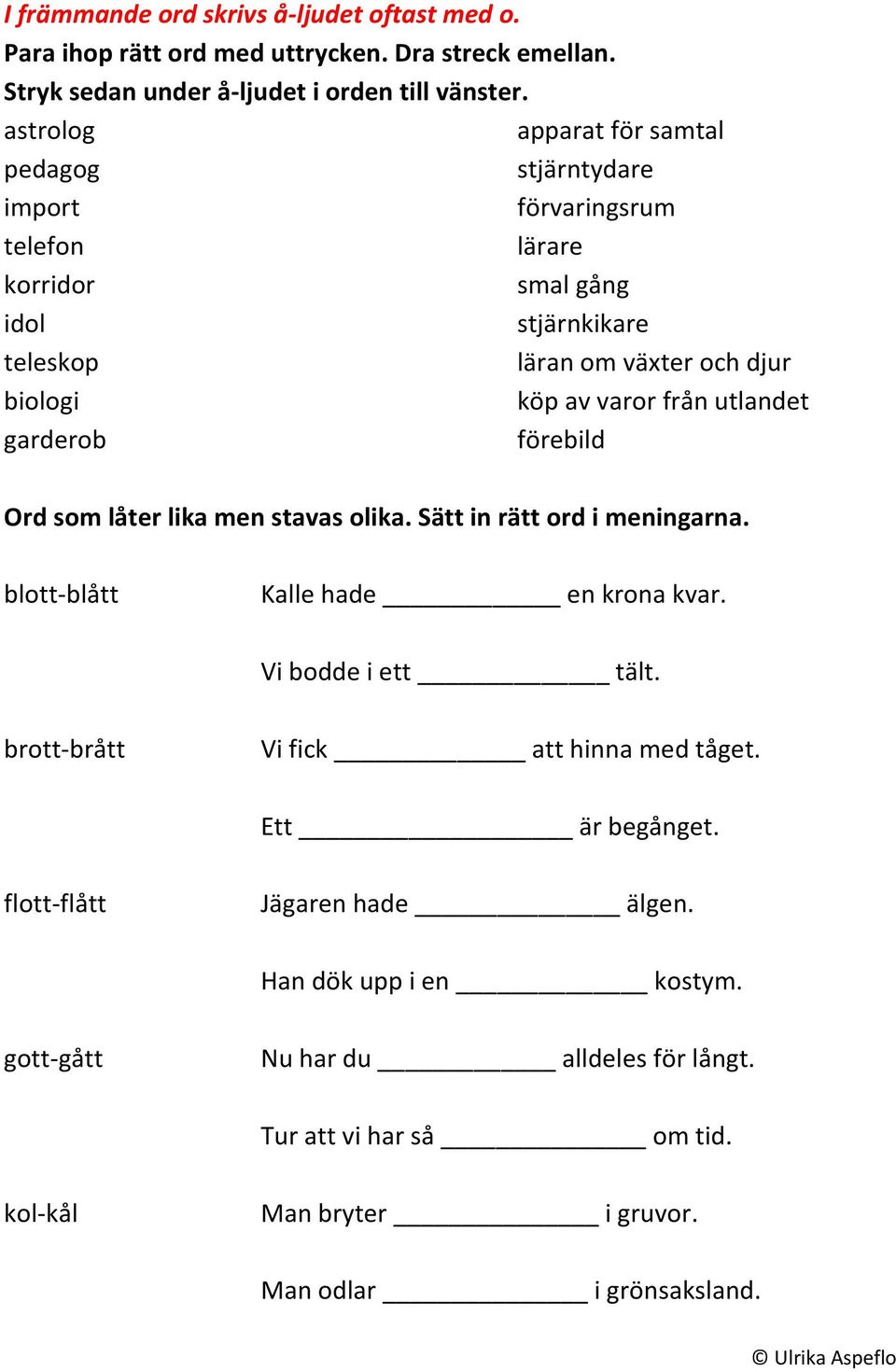 från utlandet garderob förebild Ord som låter lika men stavas olika. Sätt in rätt ord i meningarna. blott-blått Kalle hade en krona kvar. Vi bodde i ett tält.