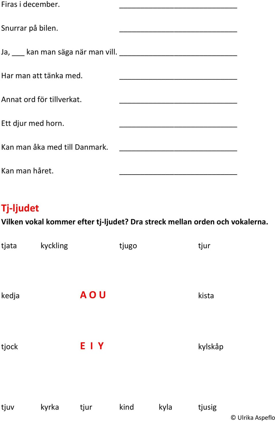 Tj-ljudet Vilken vokal kommer efter tj-ljudet? Dra streck mellan orden och vokalerna.