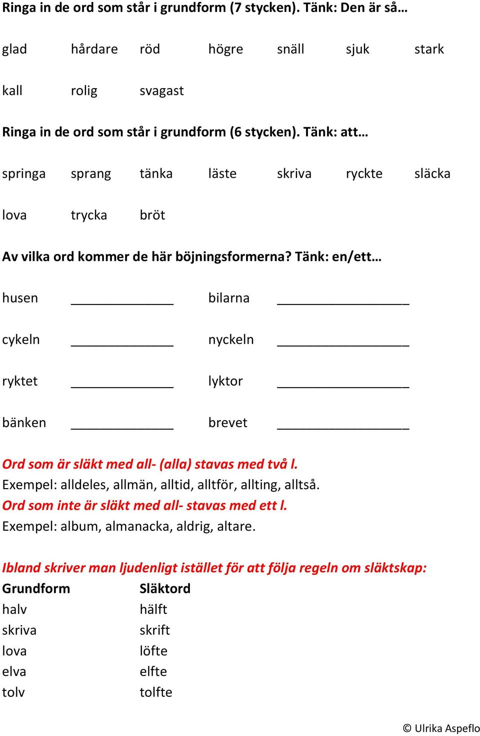 Tänk: en/ett husen bilarna cykeln nyckeln ryktet lyktor bänken brevet Ord som är släkt med all- (alla) stavas med två l.
