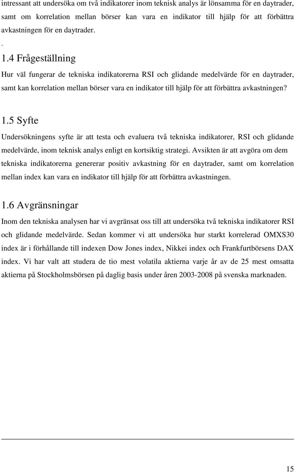 4 Frågeställning Hur väl fungerar de tekniska indikatorerna RSI och glidande medelvärde för en daytrader, samt kan korrelation mellan börser vara en indikator till hjälp för att förbättra