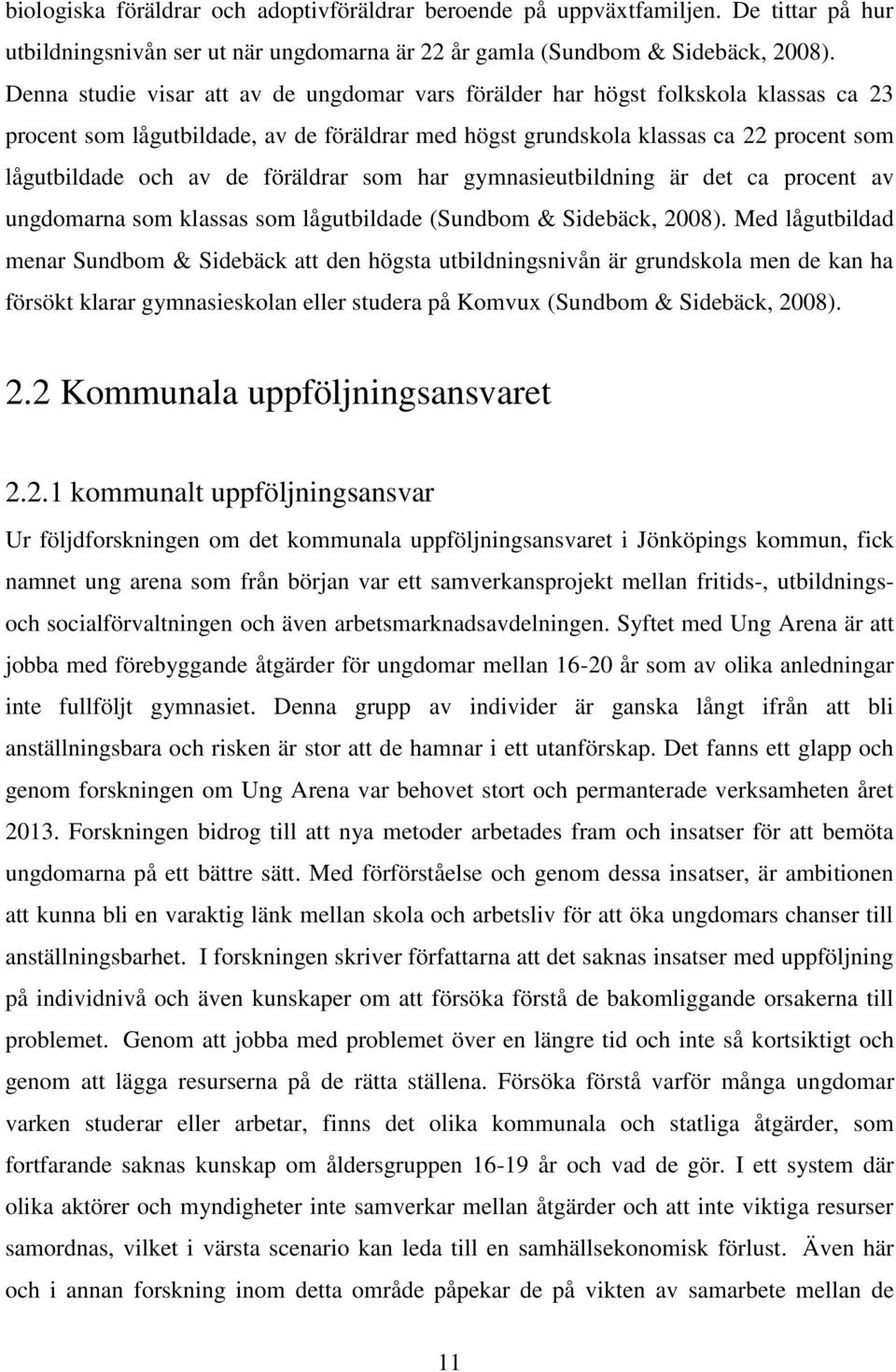 föräldrar som har gymnasieutbildning är det ca procent av ungdomarna som klassas som lågutbildade (Sundbom & Sidebäck, 2008).