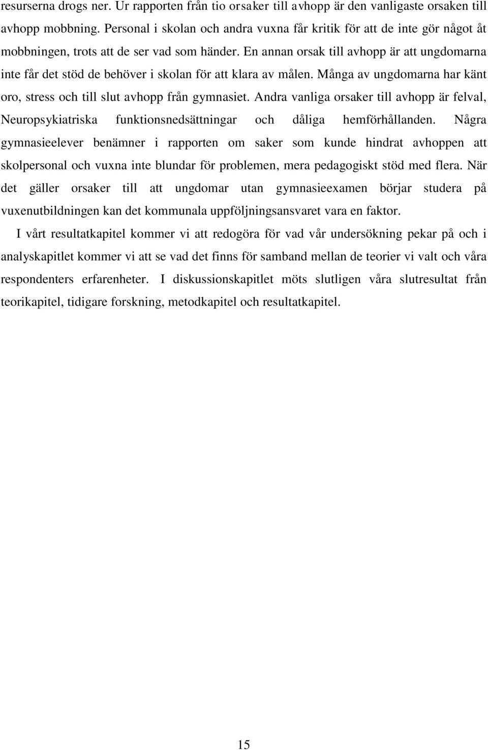 En annan orsak till avhopp är att ungdomarna inte får det stöd de behöver i skolan för att klara av målen. Många av ungdomarna har känt oro, stress och till slut avhopp från gymnasiet.