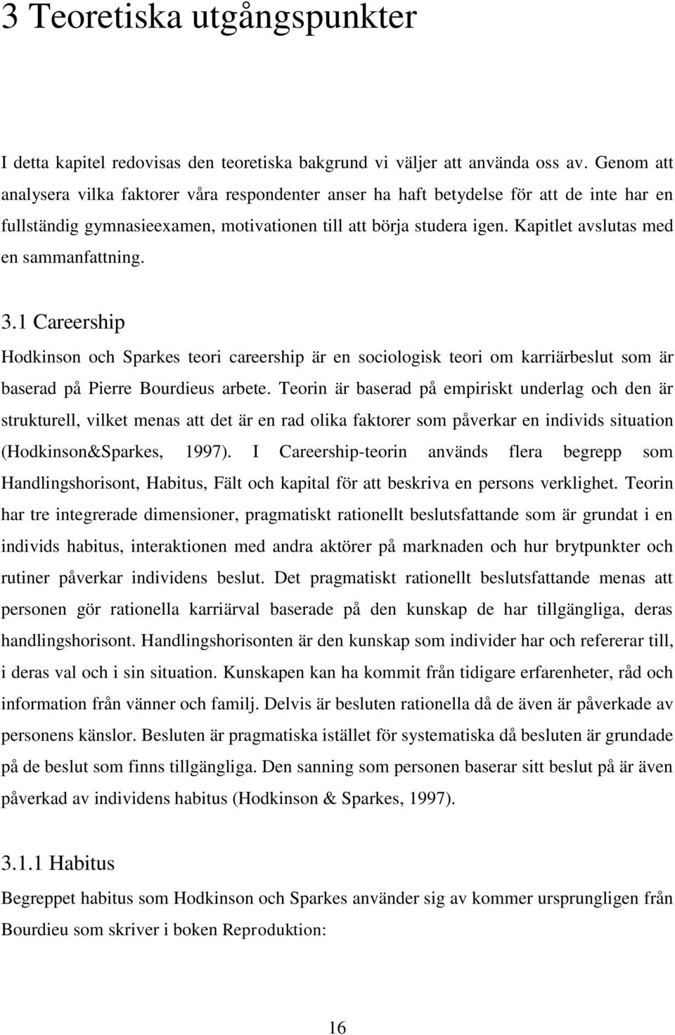 Kapitlet avslutas med en sammanfattning. 3.1 Careership Hodkinson och Sparkes teori careership är en sociologisk teori om karriärbeslut som är baserad på Pierre Bourdieus arbete.