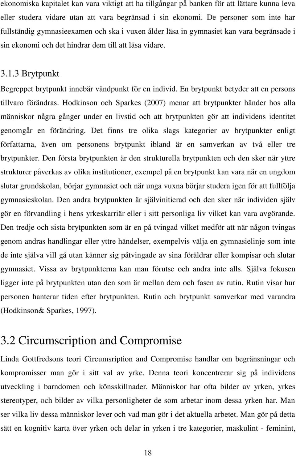 3 Brytpunkt Begreppet brytpunkt innebär vändpunkt för en individ. En brytpunkt betyder att en persons tillvaro förändras.