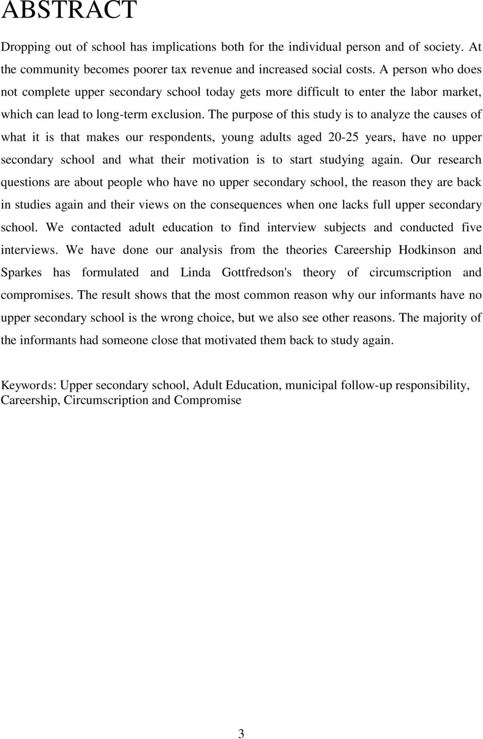 The purpose of this study is to analyze the causes of what it is that makes our respondents, young adults aged 20-25 years, have no upper secondary school and what their motivation is to start