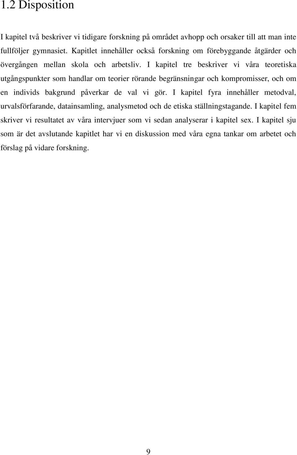 I kapitel tre beskriver vi våra teoretiska utgångspunkter som handlar om teorier rörande begränsningar och kompromisser, och om en individs bakgrund påverkar de val vi gör.