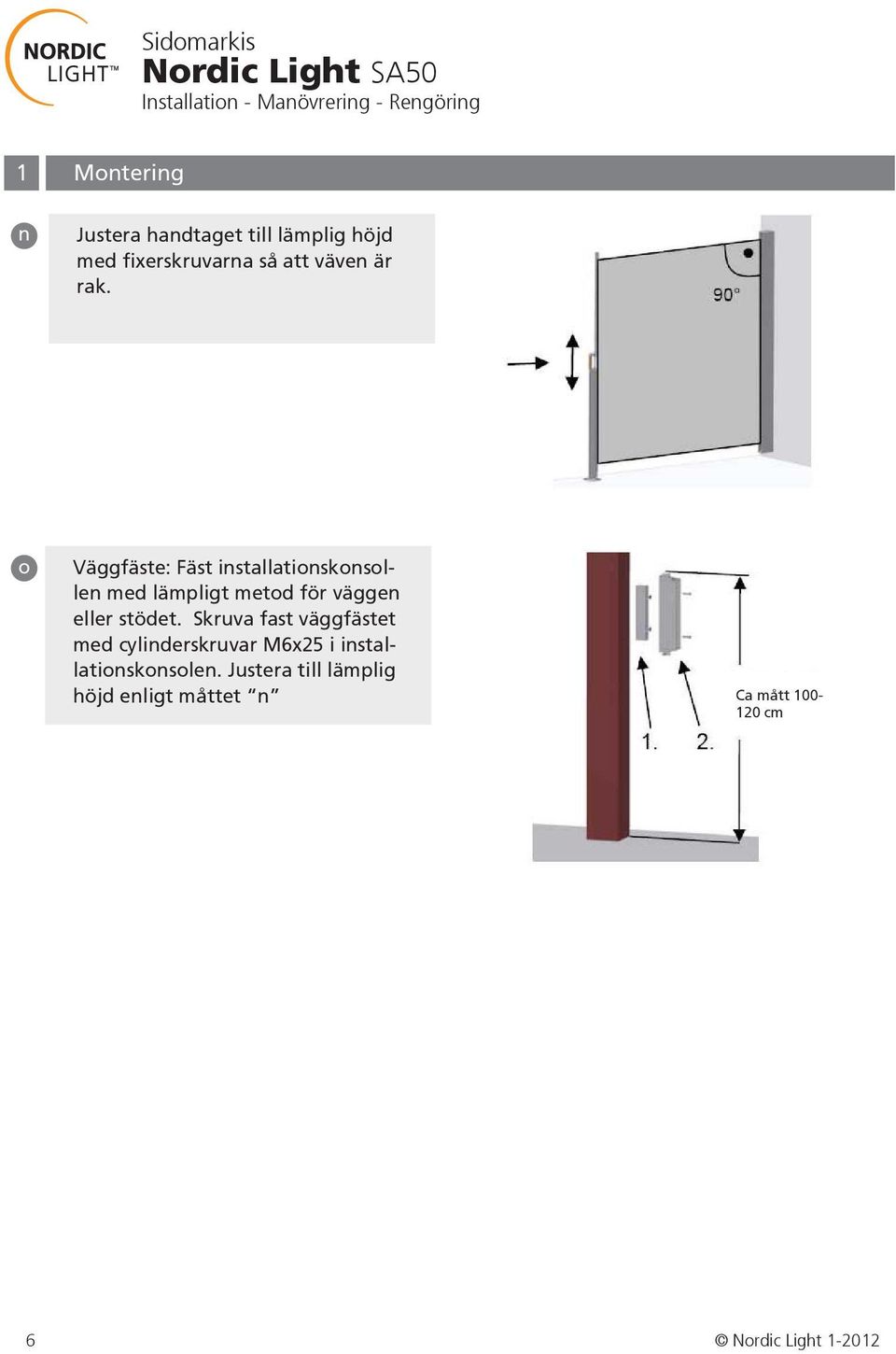 o Väggfäste: Fäst installationskonsollen med lämpligt metod för väggen eller