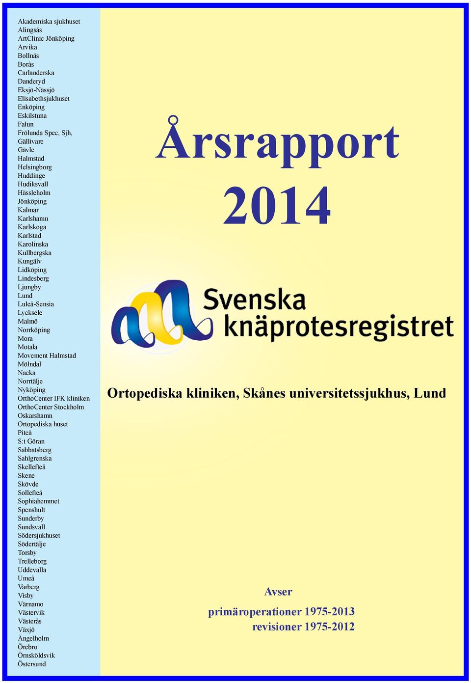 Motala Movement Halmstad Mölndal Nacka Norrtälje Nyköping OrthoCenter IFK kliniken OrthoCenter Stockholm Oskarshamn Ortopediska huset Piteå S:t Göran Sabbatsberg Sahlgrenska Skellefteå Skene Skövde