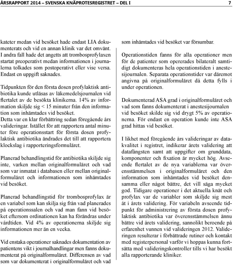 Tidpunkten för den första dosen profylaktisk antibiotika kunde utläsas av läkemedelsjournalen vid flertalet av de besökta klinikerna.