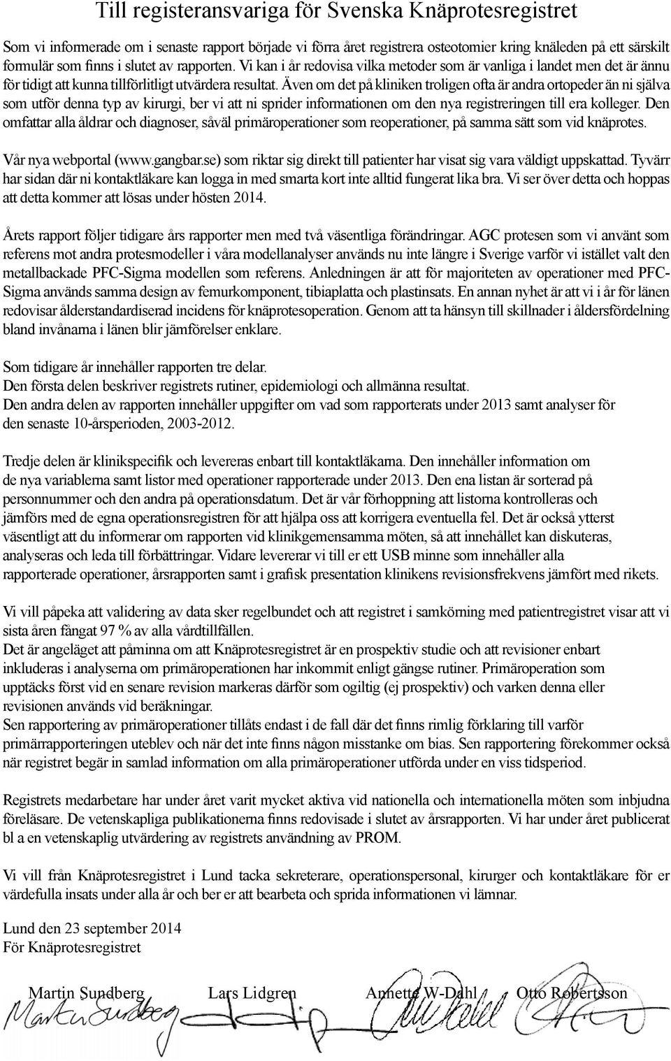 Även om det på kliniken troligen ofta är andra ortopeder än ni själva som utför denna typ av kirurgi, ber vi att ni sprider informationen om den nya registreringen till era kolleger.