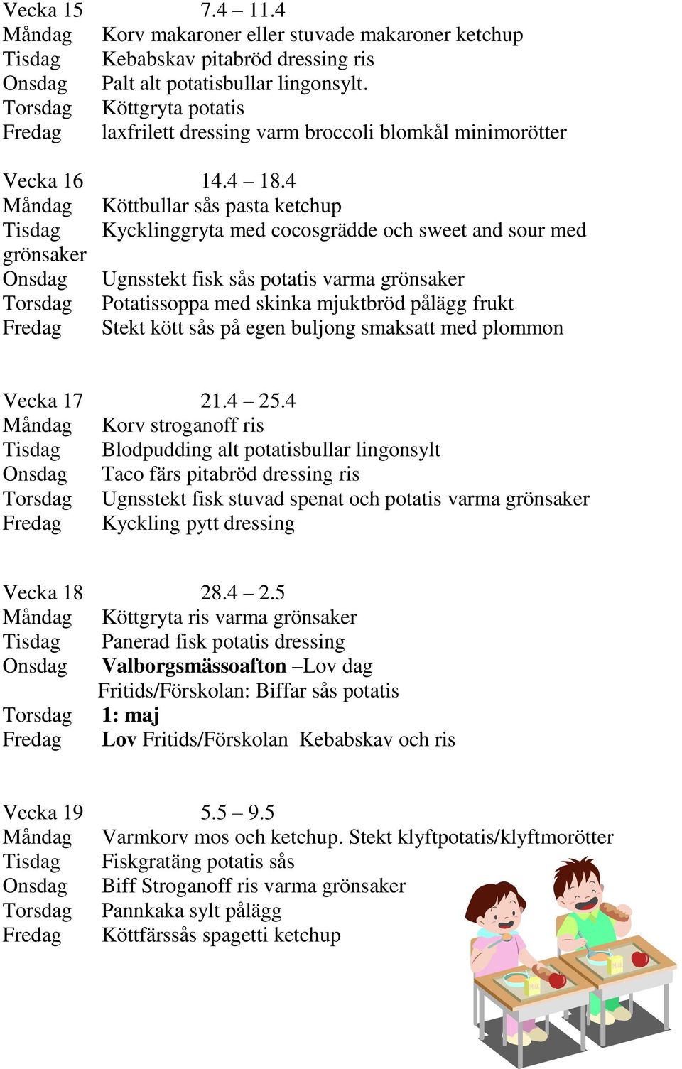 4 Måndag Köttbullar sås pasta ketchup Tisdag Kycklinggryta med cocosgrädde och sweet and sour med grönsaker Onsdag Ugnsstekt fisk sås potatis varma grönsaker Torsdag Potatissoppa med skinka mjuktbröd