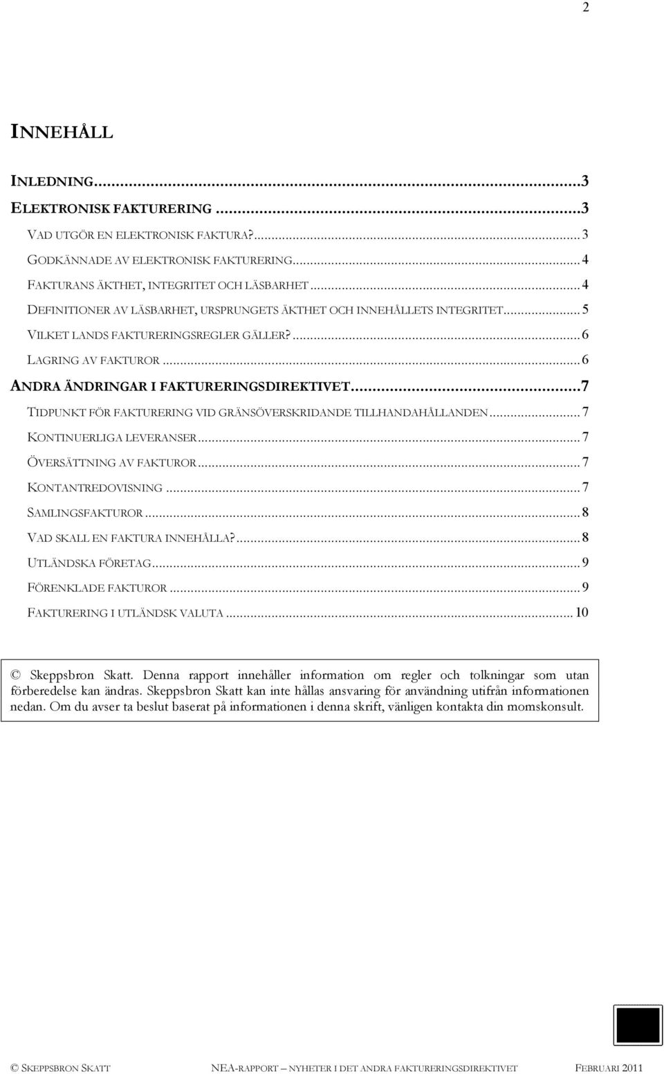 ..7 TIDPUNKT FÖR FAKTURERING VID GRÄNSÖVERSKRIDANDE TILLHANDAHÅLLANDEN...7 KONTINUERLIGA LEVERANSER...7 ÖVERSÄTTNING AV FAKTUROR...7 KONTANTREDOVISNING...7 SAMLINGSFAKTUROR.