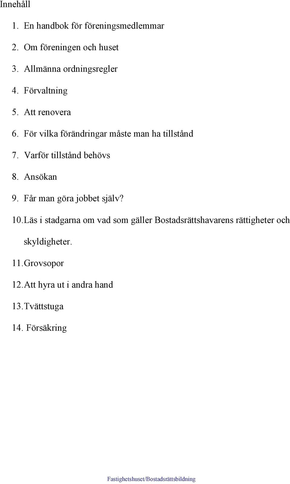 Varför tillstånd behövs 8. Ansökan 9. Får man göra jobbet själv? 10.