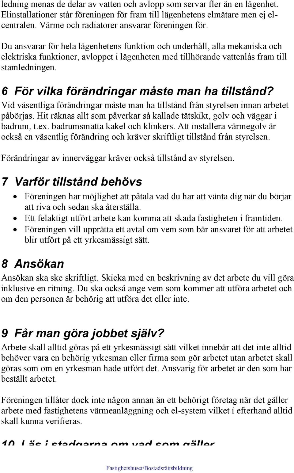 Du ansvarar för hela lägenhetens funktion och underhåll, alla mekaniska och elektriska funktioner, avloppet i lägenheten med tillhörande vattenlås fram till stamledningen.