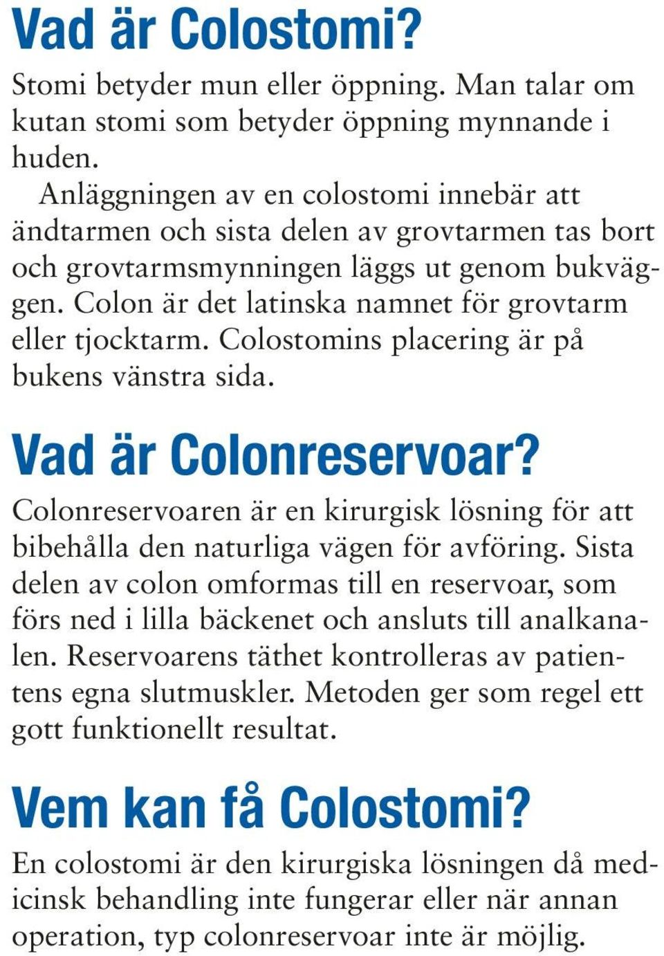 Colostomins placering är på bukens vänstra sida. Vad är Colonreservoar? Colonreservoaren är en kirurgisk lösning för att bibehålla den naturliga vägen för avföring.