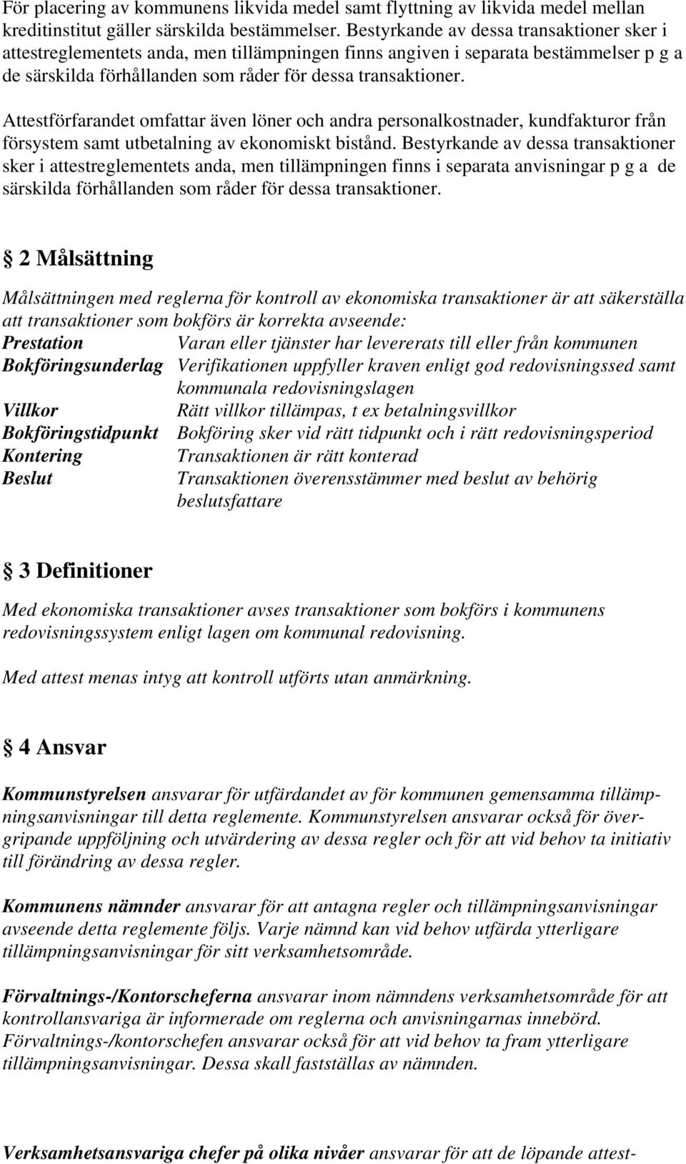 Attestförfarandet omfattar även löner och andra personalkostnader, kundfakturor från försystem samt utbetalning av ekonomiskt bistånd.