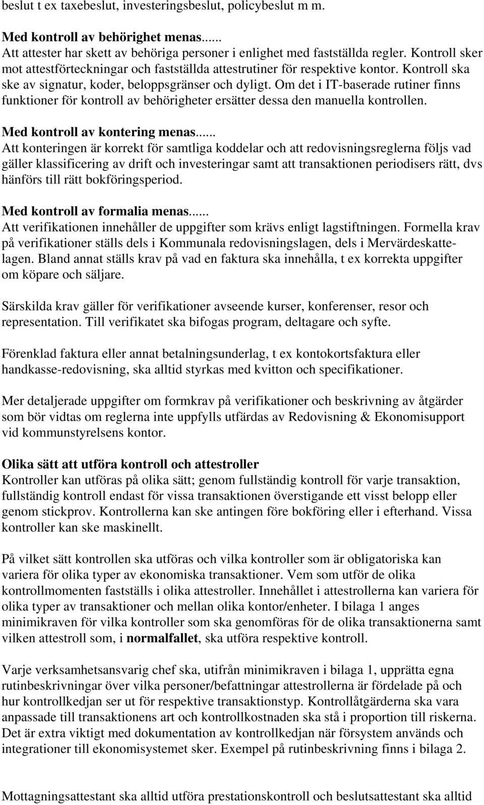 Om det i IT-baserade rutiner finns funktioner för kontroll av behörigheter ersätter dessa den manuella kontrollen. Med kontroll av kontering menas.