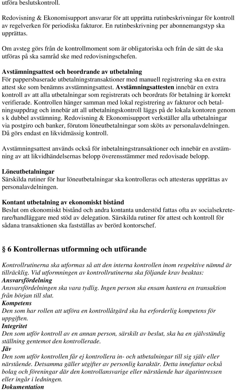 Avstämningsattest och beordrande av utbetalning För pappersbaserade utbetalningstransaktioner med manuell registrering ska en extra attest ske som benämns avstämningsattest.