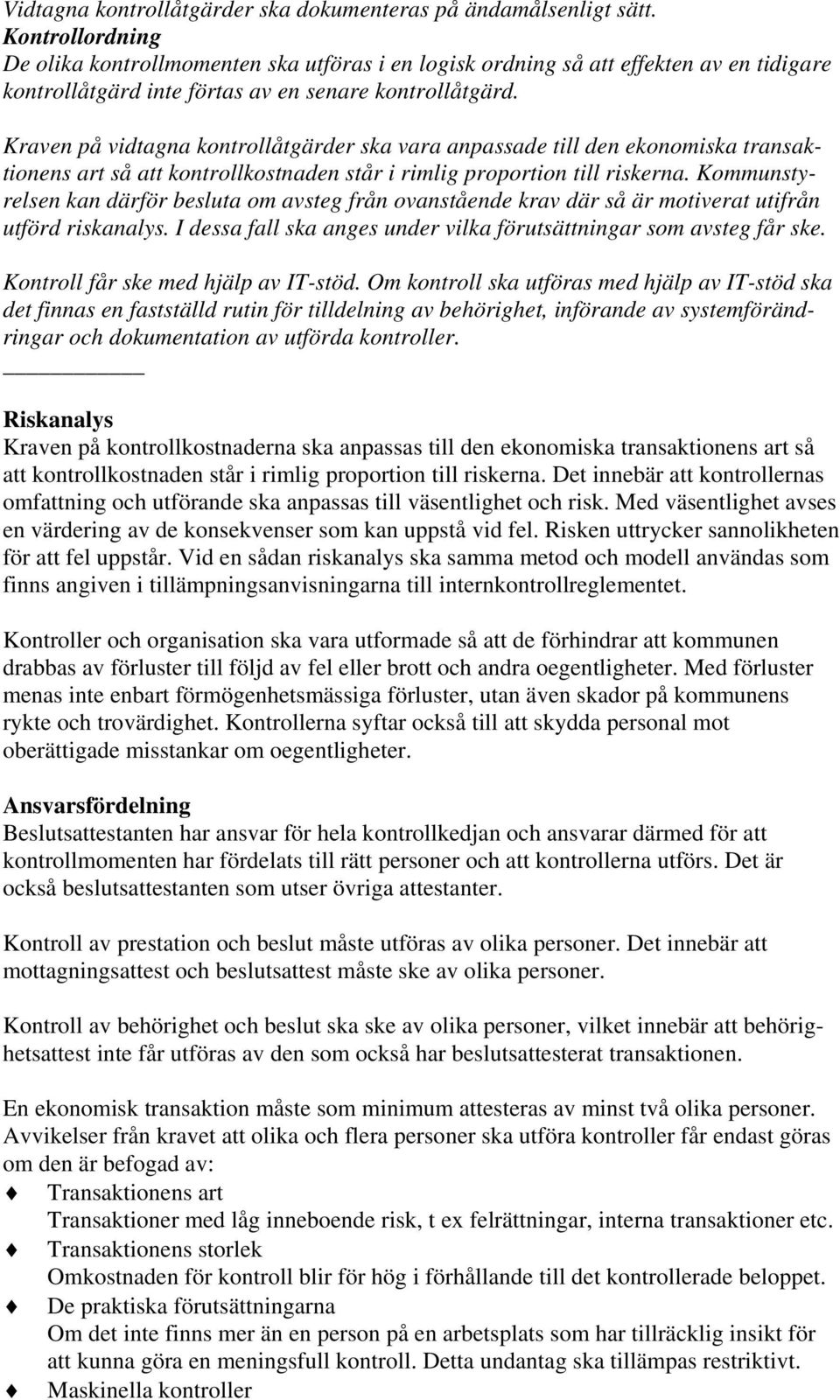 Kraven på vidtagna kontrollåtgärder ska vara anpassade till den ekonomiska transaktionens art så att kontrollkostnaden står i rimlig proportion till riskerna.