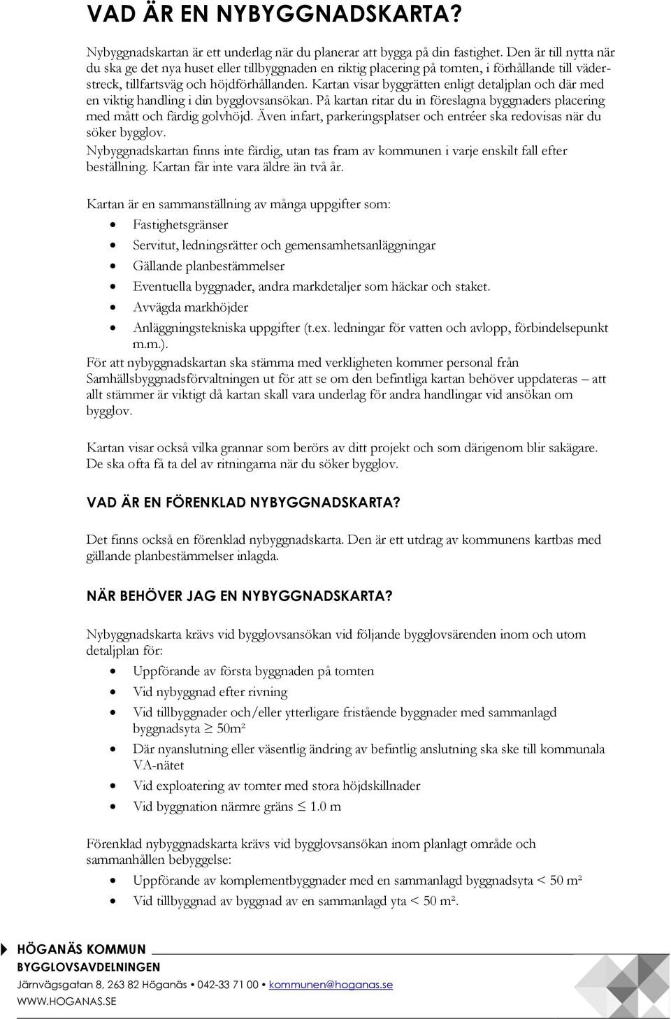 Kartan visar byggrätten enligt detaljplan och där med en viktig handling i din bygglovsansökan. På kartan ritar du in föreslagna byggnaders placering med mått och färdig golvhöjd.