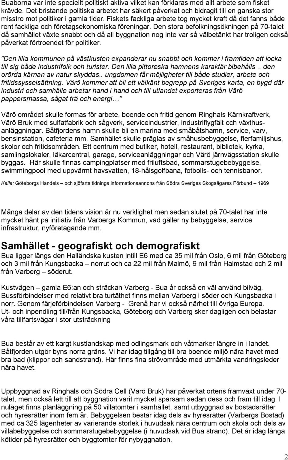 Fiskets fackliga arbete tog mycket kraft då det fanns både rent fackliga och företagsekonomiska föreningar.