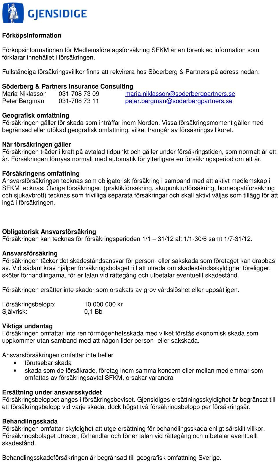 se Peter Bergman 031-708 73 11 peter.bergman@soderbergpartners.se Geografisk omfattning Försäkringen gäller för skada som inträffar inom Norden.